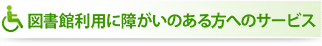 図書館利用に障がいのある方へのサービス